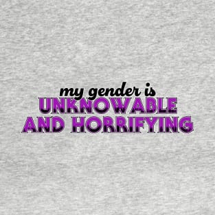 My Gender is Unknowable and Horrfifying T-Shirt